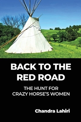 Back to the Red Road: The Hunt for Crazy Horse's Women by Lahiri, Chandra