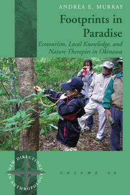 Footprints in Paradise: Ecotourism, Local Knowledge, and Nature Therapies in Okinawa by Murray, Andrea E.