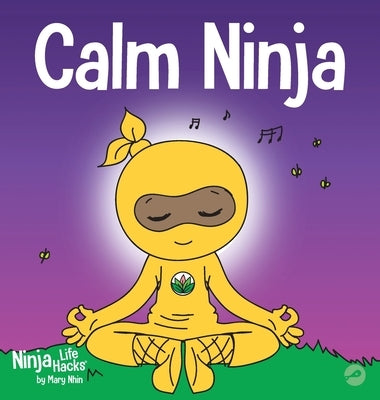 Calm Ninja: A Children's Book About Calming Your Anxiety Featuring the Calm Ninja Yoga Flow by Nhin, Mary
