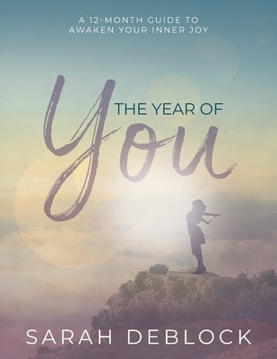 The Year of You: A 12-Month Guide to Awaken Your Inner Joy by Deblock, Sarah