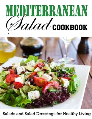Mediterranean Salad Cookbook: Salads and Salad Dressings for Healthy Living by Daniel, Winona