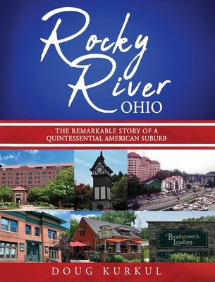 Rocky River, Ohio: The Remarkable Story of a Quintessential American Suburb by Kurkul, Doug