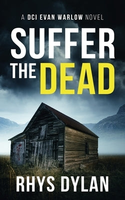 Suffer The Dead: A DCI Evan Warlow Crime Thriller by Dylan, Rhys