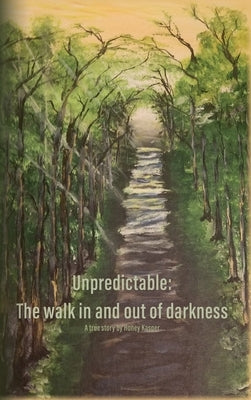 Unpredictable: The walk in and out of darkness by Kasper, Honey