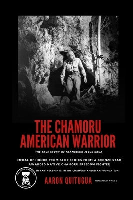 The Chamoru American Warrior: The Medal of Honor Promise, Guam's Liberation, and the Legacy of the Chamoru People. by Quitugua, Aaron