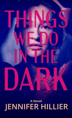 Things We Do in the Dark by Hillier, Jennifer