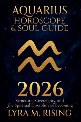 Aquarius Horoscope & Soul Guide 2026: Visionary Freedom, Collective Evolution, and the Courage to Be Yourself by Ring, Lyra M.