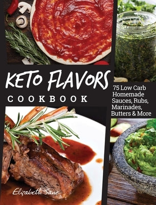 Keto Flavors Cookbook: 75 Low Carb Homemade Sauces, Rubs, Marinades, Butters and more by Jane, Elizabeth