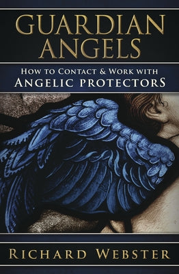 Guardian Angels: How to Contact & Work with Angelic Protectors by Webster, Richard
