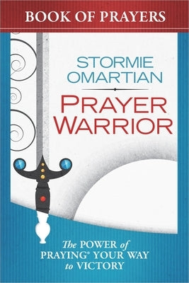 Prayer Warrior Book of Prayers: The Power of Praying Your Way to Victory by Omartian, Stormie