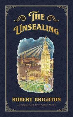 The Unsealing: Love, Lust, and Murder in the Gilded Age (an Avenging Angel Detective Agency (Tm) Mystery), Collector's Limited Editio by Brighton, Robert
