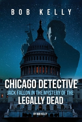 Chicago Detective Jack Fallon In The Mystery Of The Legally Dead by Kelly, Bob