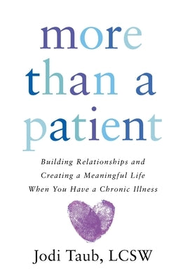 More than a Patient: Building Relationships and Creating a Meaningful Life When You Have a Chronic Illness by Taub, Jodi