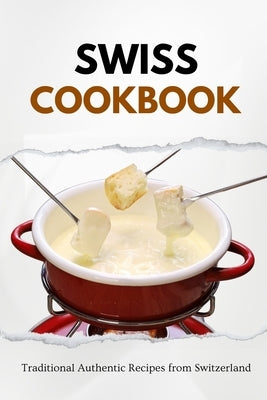 Swiss Cookbook: Traditional Authentic Recipes from Switzerland by Luxe, Liam