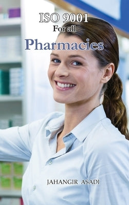 ISO 9001 for all Pharmacies: ISO 9000 For all employees and employers by Asadi, Jahangir