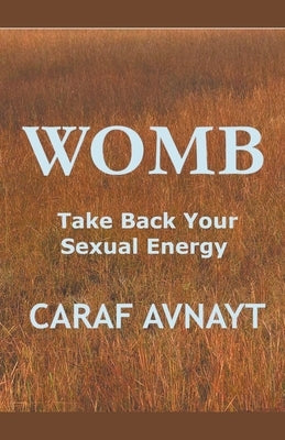 WOMB - Take Back Your Sexual Energy by Avnayt, Caraf