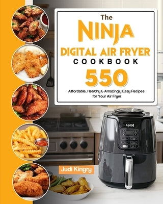 The Ninja Digital Air Fryer Cookbook: 550 Affordable, Healthy & Amazingly Easy Recipes for Your Air Fryer by Kingry, Judi