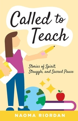 Called to Teach: Stories of Spirit, Struggle, and Sacred Pause by Riordan, Naoma