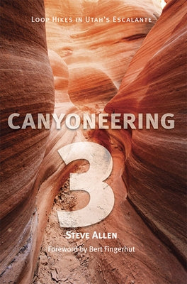 Canyoneering 3: Loop Hikes in Utah's Escalante by Allen, Steve