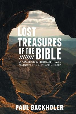 Lost Treasures of the Bible: Exploration and Pictorial Travel Adventure of Biblical Archaeology by Backholer, Paul