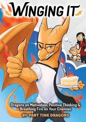 Winging It: Dragons on Motivation, Positive Thinking & Breathing Fire on Your Enemies (Funny Dragon Series Vol.1) by Part Time Dragons