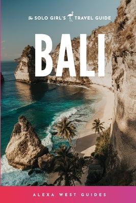 Bali: The Solo Girl's Travel Guide by West, Alexa
