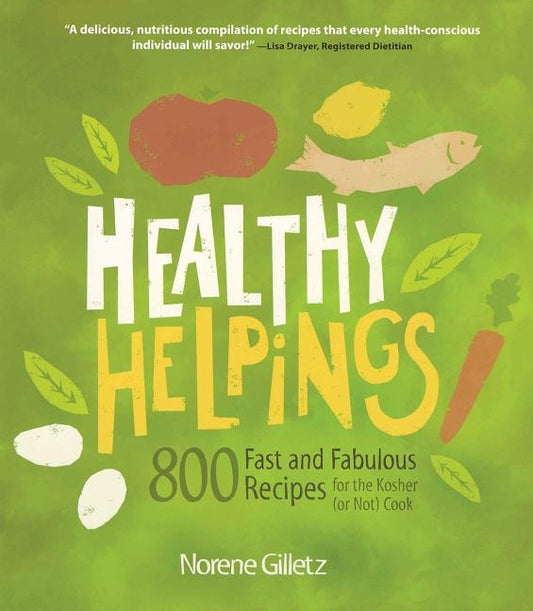 Healthy Helpings: 800 Fast and Fabulous Recipes for the Kosher (or Not) Cook by Gilletz, Norene