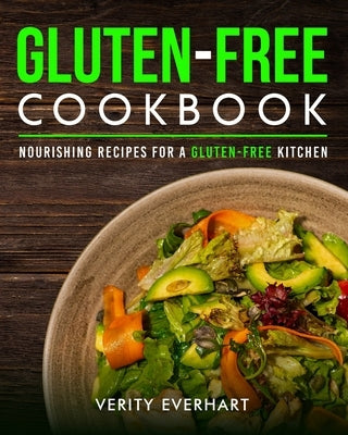 Gluten-Free Cookbook: Nourishing Recipes for a Gluten-free Kitchen by Everhart, Verity