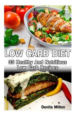 Low Carb Diet: 35 Healthy And Nutritious Low Carb Recipes: (slow cooker recipes for easy meals, slow cooker chicken recipes, slow coo by Milton, Denita