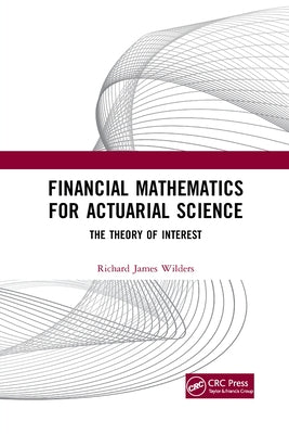 Financial Mathematics For Actuarial Science: The Theory of Interest by Wilders, Richard James