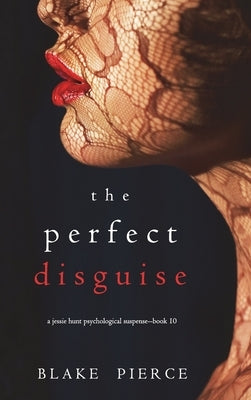 The Perfect Disguise (A Jessie Hunt Psychological Suspense Thriller-Book Ten) by Pierce, Blake