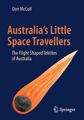Australia's Little Space Travellers: The Flight Shaped Tektites of Australia by McColl, Don