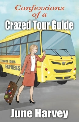 Confessions of a Crazed Tour Guide by Harvey, June