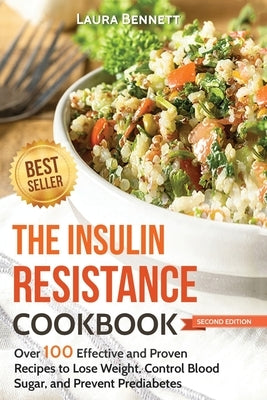The Insulin Resistance Cookbook: Over 100 Effective and Proven Recipes to Lose Weight, Control Blood Sugar, and Prevent Prediabetes by Bennett, Laura