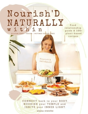 Nourish'D NATURALLY within: Food relationship guide & 100+ plant-based recipes. by Steicke