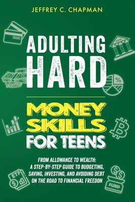 Adulting Hard Money Skills for Teens by Chapman, Jeffrey C.