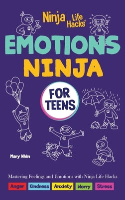 Emotions Ninja for Teens: Mastering Emotions with Ninja Life Hacks by Nhin, Mary