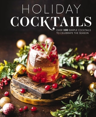 Holiday Cocktails: Over 100 Simple Cocktails to Celebrate the Season (Effortless Holiday Drinks for Intimate Gatherings and Big Crowds) by Editors of Cider Mill Press