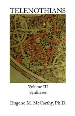 TELENOTHIANS An Inquiry into the Limits of Hybridization: Volume III Syntheses by McCarthy, Eugene M.