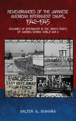 Remembrances of the Japanese American Internment Camps, 1942-1945: Memories of Internment in the United States of America during World War II by Imahara, Walter M.