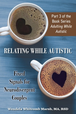 Relating While Autistic: Fixed Signals for Neurodivergent Couples by Whitcomb Marsh, Wendela