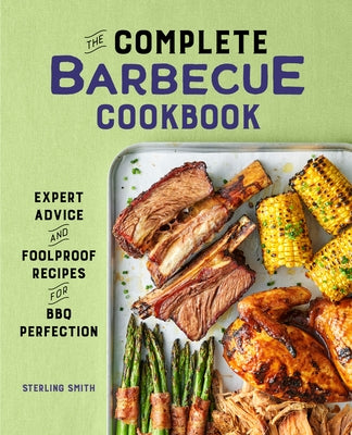 The Complete Barbecue Cookbook: Expert Advice and Foolproof Recipes for BBQ Perfection by Smith, Sterling