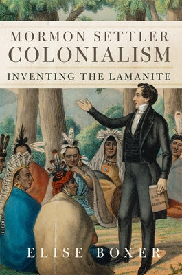 Mormon Settler Colonialism: Inventing the Laminite by Boxer, Elise