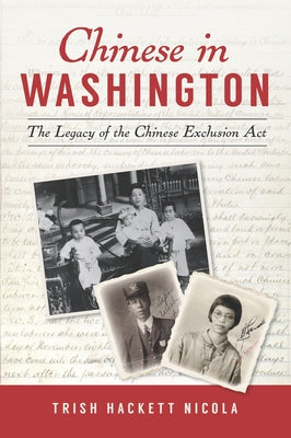 Chinese in Washington: The Legacy of the Chinese Exclusion ACT by Hackett Nicola, Trish
