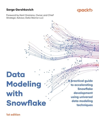 Data Modeling with Snowflake: A practical guide to accelerating Snowflake development using universal data modeling techniques by Gershkovich, Serge