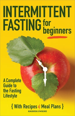 Intermittent Fasting for Beginners: A Complete Guide to the Fasting Lifestyle by Swaine, Amanda