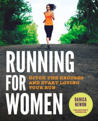 Running for Women: Ditch the Excuses and Start Loving Your Run by Newon, Danica