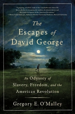 The Escapes of David George: An Odyssey of Slavery, Freedom, and the American Revolution by O'Malley, Gregory E.