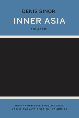 Inner Asia: A Syllabus (Indiana University Uralic and Altaic Series) by Sinor, Denis