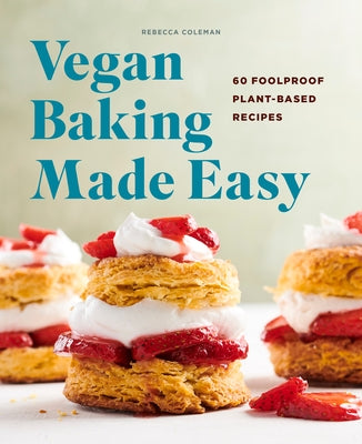 Vegan Baking Made Easy: 60 Foolproof Plant-Based Recipes by Coleman, Rebecca